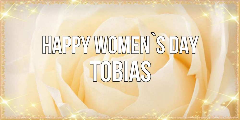 Greetings card с именем, Tobias happy women`s day с международным женским днем поздравления для женщины Greetings with text for free download 